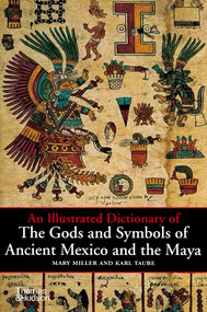 An Illustrated Dictionary of the Gods and Symbols of Ancient Mexico and the Maya by Mary Ellen Miller, Karl Taube, 9780500279281