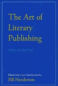 The Art of Literary Publishing (Editors on Their Craft) by Bill Henderson, 9780916366971