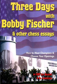 Three Days with Bobby Fischer and Other Chess Essays (How to Meet Champions & Choose Openings) by Lev Alburt, Al Lawrence, 9781889323091