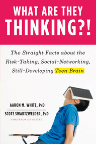 What Are They Thinking?! (The Straight Facts about the Risk-Taking, Social-Networking, Still-Developing Teen Brain) by Aaron M. White, Scott Swartzwelder, 9780393065800