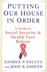 Putting Our House in Order (A Guide to Social Security and Health Care Reform) by John B. Shoven, George P. Shultz, 9780393066029
