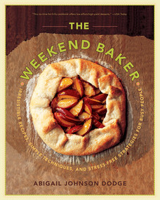 The Weekend Baker (Irresistible Recipes, Simple Techniques, and Stress-Free Strategies for Busy People) by Abigail Johnson Dodge, 9780393331394