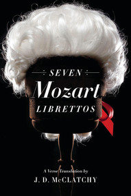 Seven Mozart Librettos (A Verse Translation) by J. D. McClatchy, 9780393066098