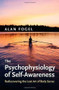 The Psychophysiology of Self-Awareness (Rediscovering the Lost Art of Body Sense) by Alan Fogel, 9780393705447