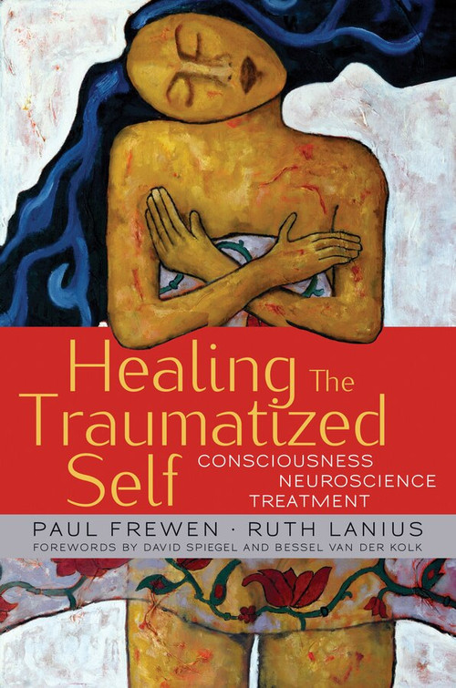 Healing the Traumatized Self (Consciousness, Neuroscience, Treatment) by Paul Frewen, Ruth Lanius, Bessel van der Kolk, David Spiegel, 9780393705515