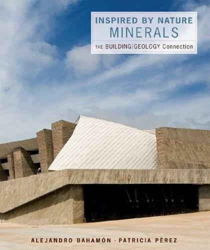 Inspired by Nature: Minerals (The Building/Geology Connection) by Alejandro Bahamón, Patricia Pérez, 9780393732603