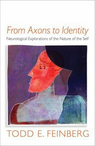 From Axons to Identity (Neurological Explorations of the Nature of the Self) by Todd E. Feinberg, 9780393705577