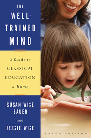 The Well-Trained Mind (A Guide to Classical Education at Home) by Susan Wise Bauer, Jessie Wise, 9780393067088