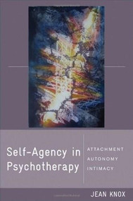 Self-Agency in Psychotherapy (Attachment, Autonomy, and Intimacy) by Jean Knox, 9780393705591