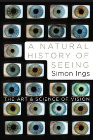 A Natural History of Seeing (The Art and Science of Vision) by Simon Ings, 9780393067194