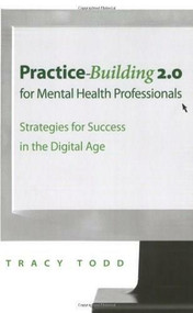 Practice Building 2.0 for Mental Health Professionals (Strategies for Success in the Electronic Age) by Tracy Todd, 9780393705621