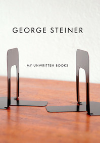 My Unwritten Books by George Steiner, 9780811217934