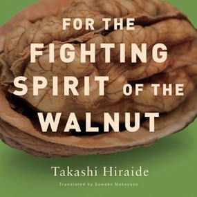 For the Fighting Spirit of the Walnut by Takashi Hiraide, Sawako Nakayasu, 9780811217484