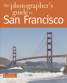 The Photographer's Guide to San Francisco (Where to Find Perfect Shots and How to Take Them) by Lee Foster, 9780881508147