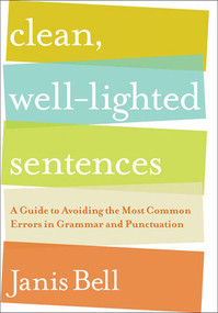 Clean, Well-Lighted Sentences (A Guide to Avoiding the Most Common Errors in Grammar and Punctuation) by Janis Bell, 9780393067712