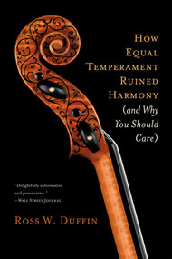 How Equal Temperament Ruined Harmony (and Why You Should Care) by Ross W. Duffin, 9780393334203