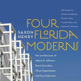 Four Florida Moderns (The Architecture of Alberto Alfonso, René González, Chad Oppenheim, and Guy Peterson) by Saxon Henry, 9780393732740