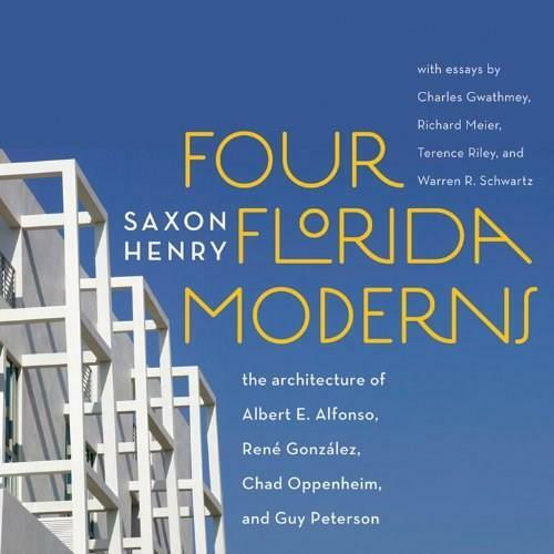 Four Florida Moderns (The Architecture of Alberto Alfonso, René González, Chad Oppenheim, and Guy Peterson) by Saxon Henry, 9780393732740