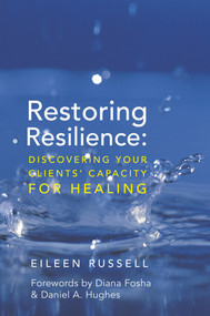 Restoring Resilience (Discovering Your Clients' Capacity for Healing) by Eileen Russell, Diana Fosha, Daniel A. Hughes, 9780393705713