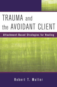 Trauma and the Avoidant Client (Attachment-Based Strategies for Healing) by Robert T. Muller, 9780393705737