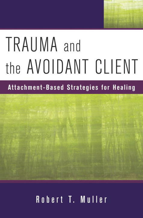 Trauma and the Avoidant Client (Attachment-Based Strategies for Healing) by Robert T. Muller, 9780393705737
