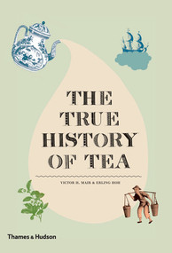 The True History of Tea by Erling Hoh, Victor H. Mair, 9780500251461