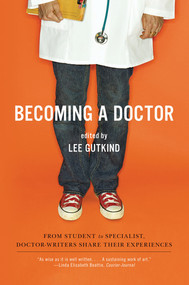 Becoming a Doctor (From Student to Specialist, Doctor-Writers Share Their Experiences) by Lee Gutkind, 9780393334555