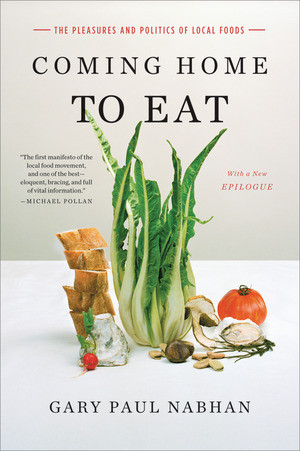 Coming Home to Eat (The Pleasures and Politics of Local Food) by Gary Paul Nabhan, 9780393335057