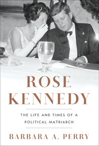 Rose Kennedy (The Life and Times of a Political Matriarch) by Barbara A. Perry, 9780393068955