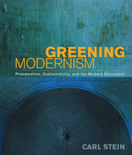 Greening Modernism (Preservation, Sustainability, and the Modern Movement) by Carl Stein, 9780393732832