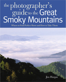 Photographing the Great Smoky Mountains (Where to Find Perfect Shots and How to Take Them) by Jim Hargan, 9780881508550