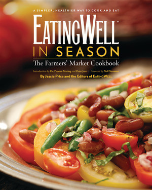 EatingWell in Season (The Farmers' Market Cookbook) by The Editors of EatingWell, Jessie Price, Nell Newman, Preston Maring, 9780881508567