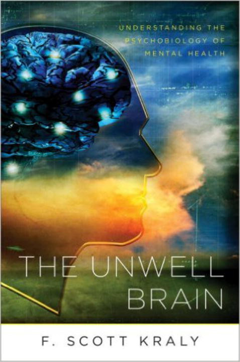 The Unwell Brain (Understanding the Psychobiology of Mental Health) by F. Scott Kraly, 9780393705966