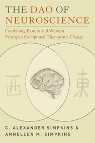 The Dao of Neuroscience (Combining Eastern and Western Principles for Optimal Therapeutic Change) by C. Alexander Simpkins, Annellen M. Simpkins, 9780393705973