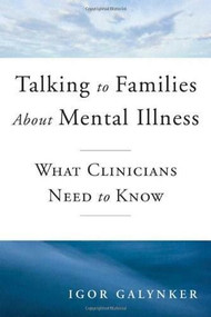 Talking to Families about Mental Illness (What Clinicians Need to Know) by Igor Galynker, Annie Steele, Janine Samuel, Michelle Foster, 9780393706000