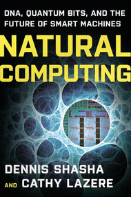 Natural Computing (DNA, Quantum Bits, and the Future of Smart Machines) by Dennis E. Shasha, Cathy Lazere, 9780393336832