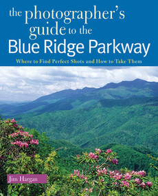 The Photographer's Guide to the Blue Ridge Parkway (Where to Find Perfect Shots and How to Take Them) by Jim Hargan, 9780881508734