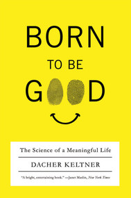 Born to Be Good (The Science of a Meaningful Life) by Dacher Keltner, 9780393337136