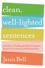 Clean, Well-Lighted Sentences (A Guide to Avoiding the Most Common Errors in Grammar and Punctuation) - 9780393337150 by Janis Bell, 9780393337150