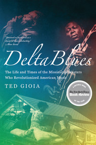 Delta Blues (The Life and Times of the Mississippi Masters Who Revolutionized American Music) by Ted Gioia, 9780393337501