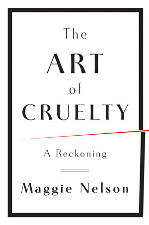The Art of Cruelty (A Reckoning) by Maggie Nelson, 9780393072150