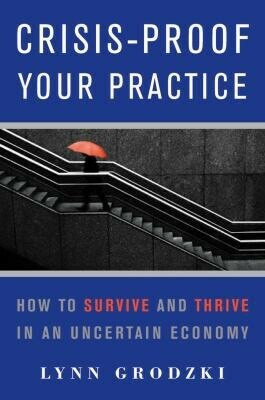 Crisis-Proof Your Practice (How to Survive and Thrive in an Uncertain Economy) by Lynn Grodzki, 9780393706116