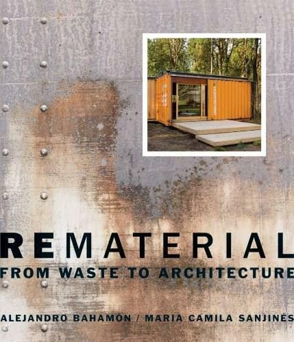Rematerial (From Waste to Architecture) by Alejandro Bahamón, Maria Camila Sanjinés, 9780393733143