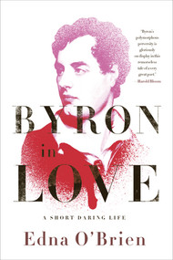 Byron in Love (A Short Daring Life) by Edna O'Brien, 9780393338478