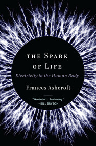 The Spark of Life (Electricity in the Human Body) by Frances Ashcroft, 9780393078039
