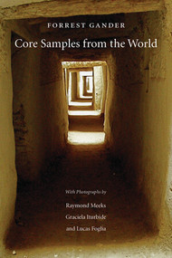 Core Samples from the World by Forrest Gander, Raymond Meeks, Graciela Iturbide, Lucas Foglia, 9780811218870
