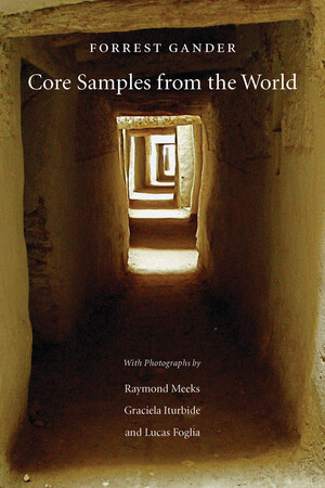 Core Samples from the World by Forrest Gander, Raymond Meeks, Graciela Iturbide, Lucas Foglia, 9780811218870