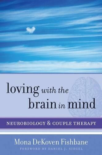Loving with the Brain in Mind (Neurobiology and Couple Therapy) by Mona DeKoven Fishbane, Daniel J. Siegel, 9780393706536