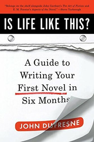 Is Life Like This? (A Guide to Writing Your First Novel in Six Months) by John Dufresne, 9780393338836