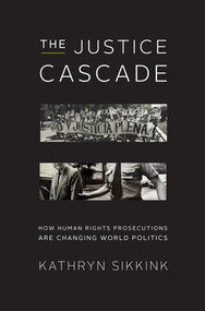 The Justice Cascade (How Human Rights Prosecutions Are Changing World Politics) by Kathryn Sikkink, 9780393079937